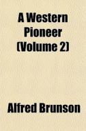 A Western Pioneer Volume 2 di Alfred Brunson edito da General Books