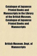 Catalogue Of Japanese Printed Books And di British Manuscripts edito da General Books