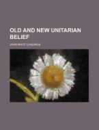 Old And New Unitarian Belief di John White Chadwick edito da Rarebooksclub.com