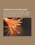 Hospitals In England: List Of Hospitals di Books Llc edito da Books LLC, Wiki Series