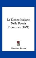 Le Donne Italiane Nella Poesia Provenzale (1901) di Francesco Torraca edito da Kessinger Publishing
