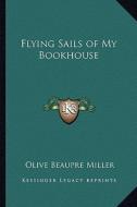 Flying Sails of My Bookhouse di Olive Beaupre Miller edito da Kessinger Publishing