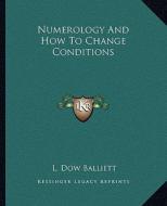 Numerology and How to Change Conditions di L. Dow Balliett edito da Kessinger Publishing