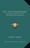 On the Nightmare: The Significant Story of Witchery and Religion di Ernest Jones edito da Kessinger Publishing