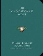 The Vindication of Wives di Charles Perrault edito da Kessinger Publishing