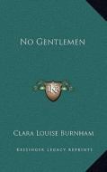 No Gentlemen di Clara Louise Burnham edito da Kessinger Publishing