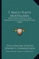 T. Macci Plauti Mostellaria: With Notes Critical and Exegetical and an Introduction (1884) di Titus Maccius Plautus edito da Kessinger Publishing