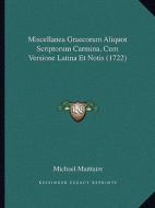 Miscellanea Graecorum Aliquot Scriptorum Carmina, Cum Versione Latina Et Notis (1722) di Michael Maittaire edito da Kessinger Publishing