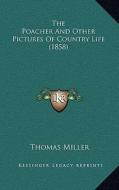 The Poacher and Other Pictures of Country Life (1858) di Thomas Miller edito da Kessinger Publishing