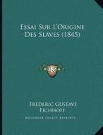 Essai Sur L'Origine Des Slaves (1845) di Frederic Gustave Eichhoff edito da Kessinger Publishing