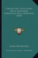 Capitoli Dei Disciplinati Della Venerabile Compagnia Della Madonna (1818) di Luigi De Angelis edito da Kessinger Publishing