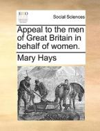 Appeal to the men of Great Britain in behalf of women. di Mary Hays edito da Gale ECCO, Print Editions