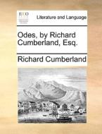 Odes, By Richard Cumberland, Esq di Richard Cumberland edito da Gale Ecco, Print Editions