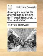 An Enquiry Into The Life And Writings Of Homer. By Thomas Blackwell, ... The Third Edition. di Thomas Blackwell edito da Gale Ecco, Print Editions