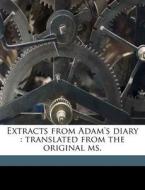 Extracts From Adam's Diary : Translated di Mark Twain edito da Nabu Press