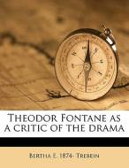 Theodor Fontane As A Critic Of The Drama di Bertha E. 1874 Trebein edito da Nabu Press