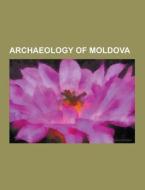 Archaeology Of Moldova di Source Wikipedia edito da University-press.org