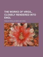 The Works of Virgil, Closely Rendered Into Engl di Publius Vergilius Maro edito da Rarebooksclub.com