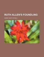 Ruth Allen's Foundling di Sidney Mary Sitwell edito da General Books Llc