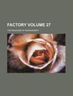 Factory Volume 27; The Magazine of Management di Books Group edito da Rarebooksclub.com