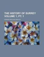 The History of Surrey Volume 1, PT. 1 di Edward Wedlake Brayley edito da Rarebooksclub.com
