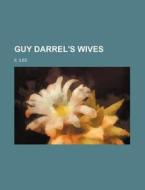 Guy Darrel's Wives di E. Iles edito da Rarebooksclub.com