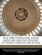 Year 2000 Computing Crisis: Medicare And The Delivery Of Health Services Are At Risk edito da Bibliogov