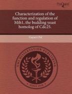 Characterization Of The Function And Regulation Of Mih1, The Budding Yeast Homolog Of Cdc25. di Gayatri Pal edito da Proquest, Umi Dissertation Publishing
