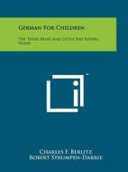 German for Children: The Three Bears and Little Red Riding Hood di Charles F. Berlitz, Robert Strumpen-Darrie edito da Literary Licensing, LLC