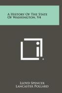 A History of the State of Washington, V4 di Lloyd Spencer edito da Literary Licensing, LLC