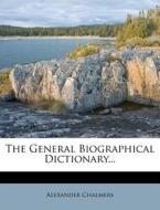 The General Biographical Dictionary... di Alexander Chalmers edito da Nabu Press