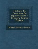 Historia Da Provincia Do Espirito-Santo di Misael Ferreira Penna edito da Nabu Press