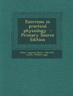 Exercises in Practical Physiology - Primary Source Edition di Symes William Legge edito da Nabu Press
