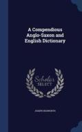 A Compendious Anglo-saxon And English Dictionary di Joseph Bosworth edito da Sagwan Press