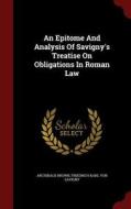 An Epitome And Analysis Of Savigny's Treatise On Obligations In Roman Law di Archibald Brown edito da Andesite Press