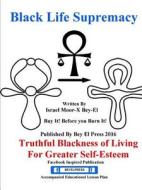 Black Life Supremacy Truthful Blackness of Living For Greater Self-Esteem di Israel Moor-X Bey-El edito da Lulu.com