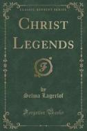 Christ Legends (classic Reprint) di Selma Lagerlof edito da Forgotten Books