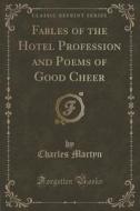 Fables Of The Hotel Profession And Poems Of Good Cheer (classic Reprint) di Charles Martyn edito da Forgotten Books