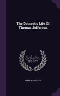 The Domestic Life Of Thomas Jefferson di Sarah N Randolph edito da Palala Press