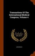 Transactions Of The International Medical Congress, Volume 4 di Anonymous edito da Arkose Press