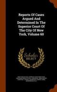 Reports Of Cases Argued And Determined In The Superior Court Of The City Of New York, Volume 60 di John Duer edito da Arkose Press