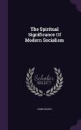 The Spiritual Significance Of Modern Socialism di John Spargo edito da Palala Press