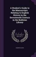 A Student's Guide To The Manuscripts Relating To English History In The Seventeenth Century In The Bodleian Library di Godfrey Davies edito da Palala Press