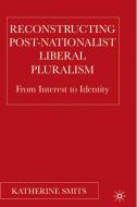 Reconstructing Post-Nationalist Liberal Pluralism: From Interest to Identity di K. Smits edito da SPRINGER NATURE