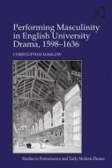 Performing Masculinity in English University Drama, 1598-1636 di Christopher Marlow edito da Taylor & Francis Ltd