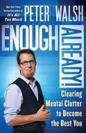 Enough Already!: Clearing Mental Clutter to Become the Best You di Peter Walsh edito da FREE PR