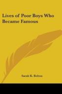 Lives Of Poor Boys Who Became Famous di Sarah K. Bolton edito da Kessinger Publishing Co