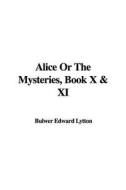 Alice or the Mysteries, Book X & XI di Edward Bulwer Lytton Lytton edito da IndyPublish.com