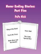 Never Ending Stories: Part Five di Papa Nick edito da America Star Books