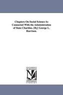 Chapters on Social Science as Connected with the Administration of State Charities. [By] George L. Harrison. di George Leib Harrison edito da UNIV OF MICHIGAN PR
